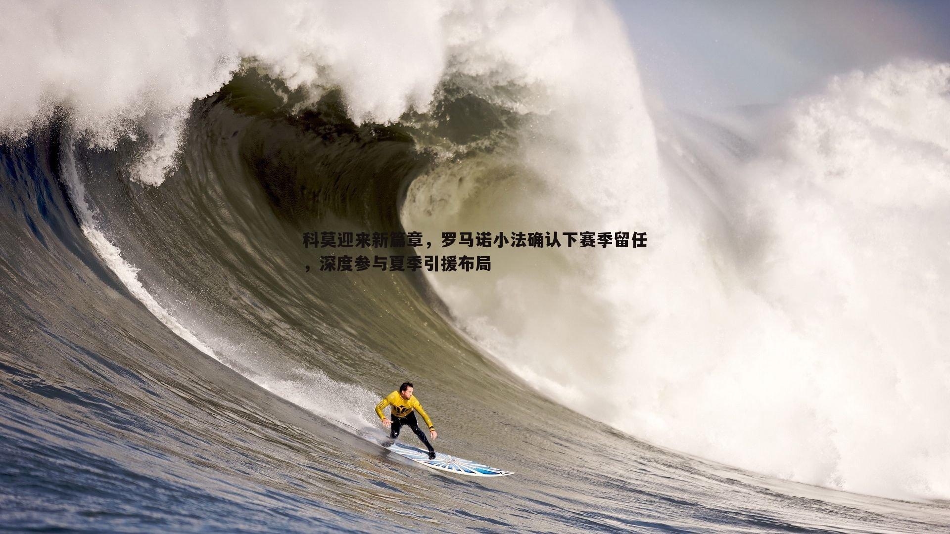 科莫迎来新篇章，罗马诺小法确认下赛季留任，深度参与夏季引援布局