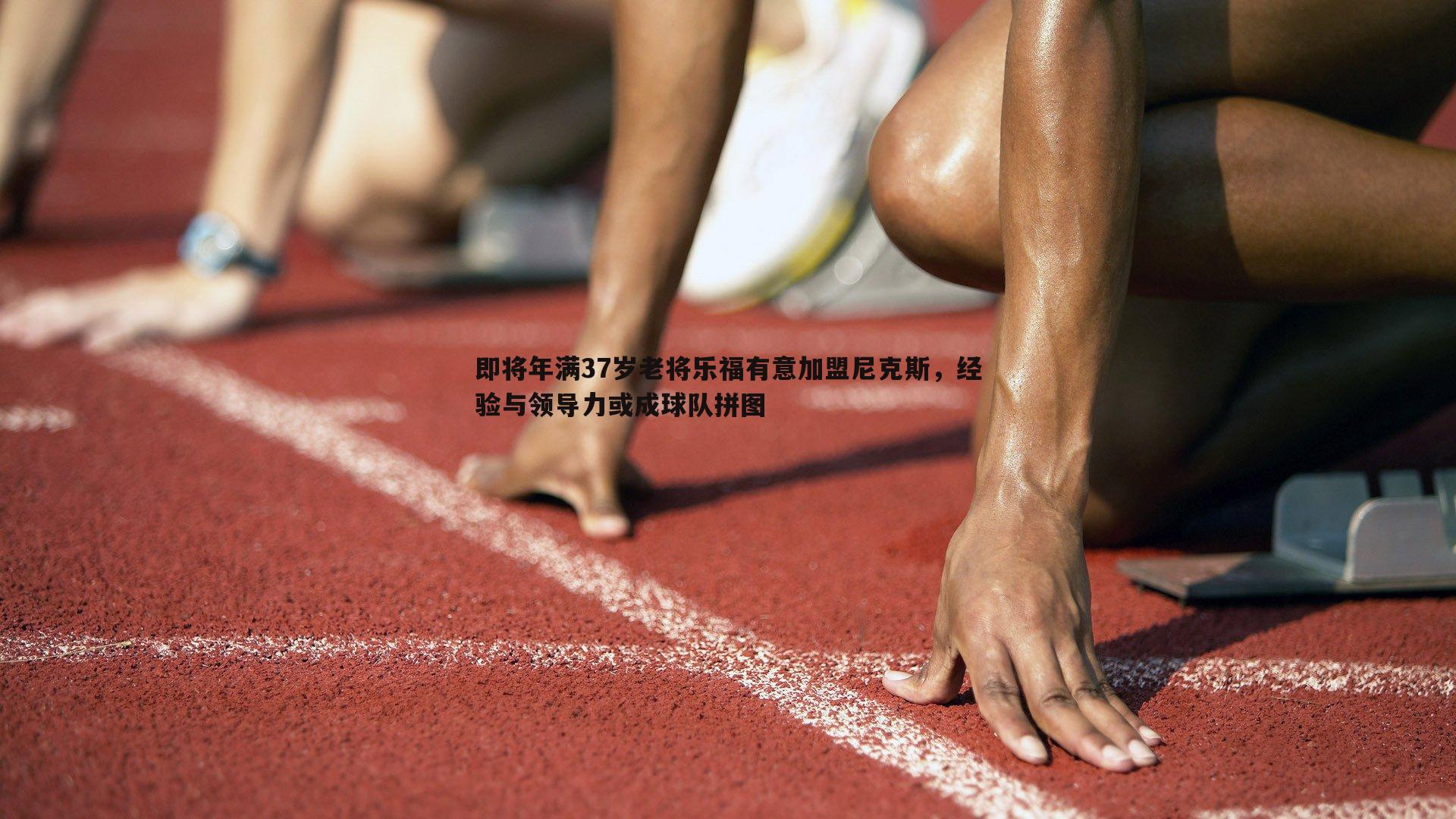 即将年满37岁老将乐福有意加盟尼克斯，经验与领导力或成球队拼图