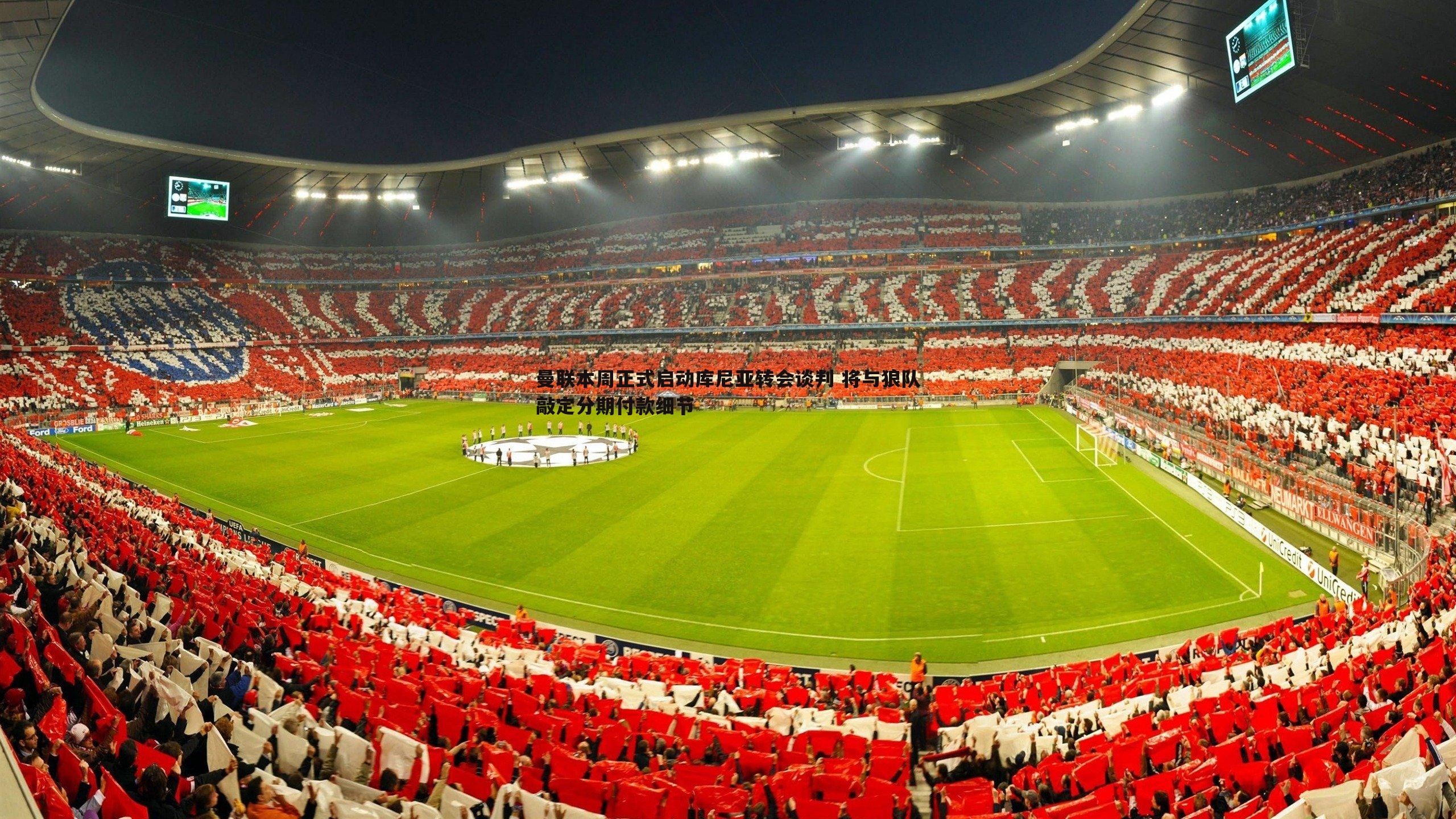 三亿体育官网-曼联本周正式启动库尼亚转会谈判 将与狼队敲定分期付款细节