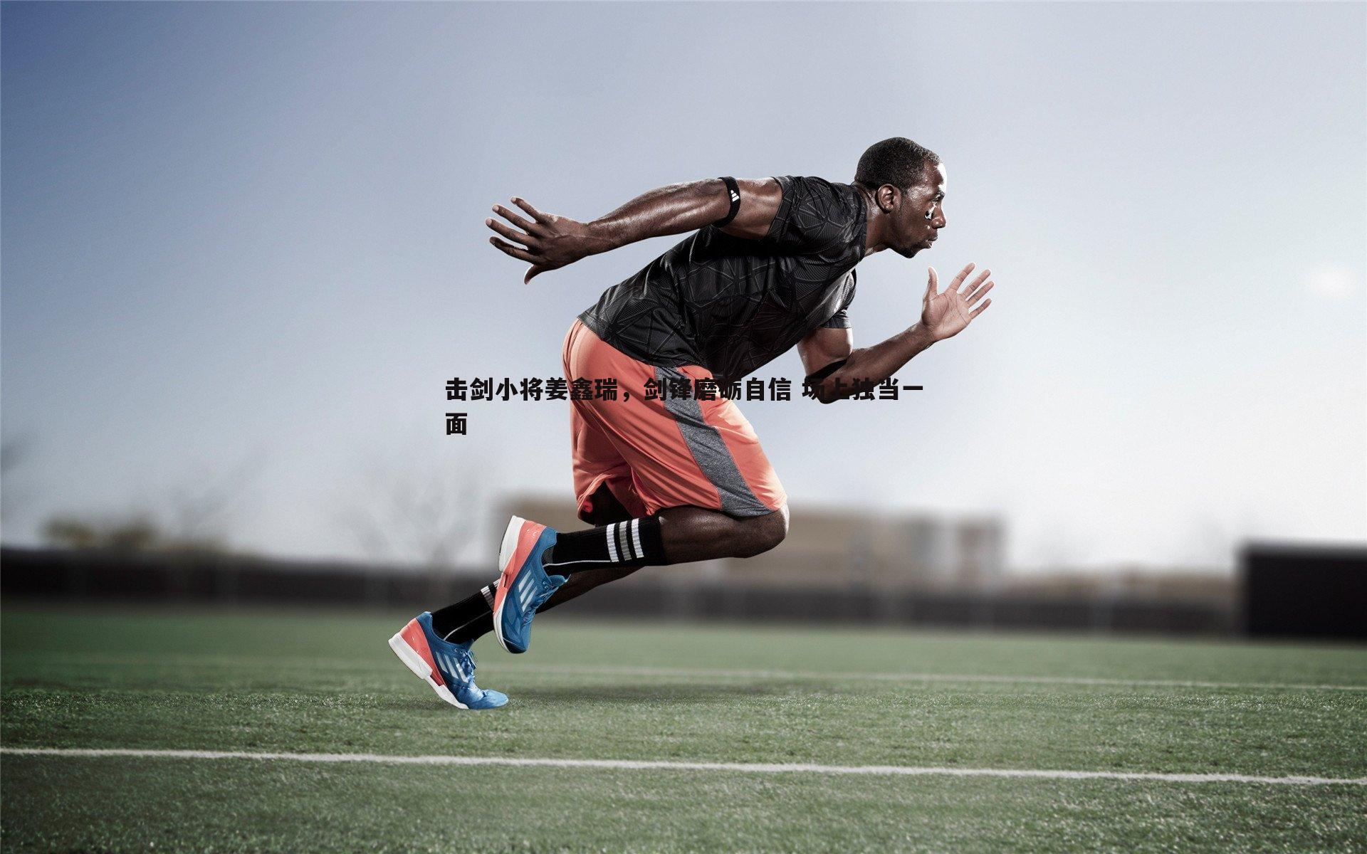 三亿体育官网-击剑小将姜鑫瑞，剑锋磨砺自信 场上独当一面